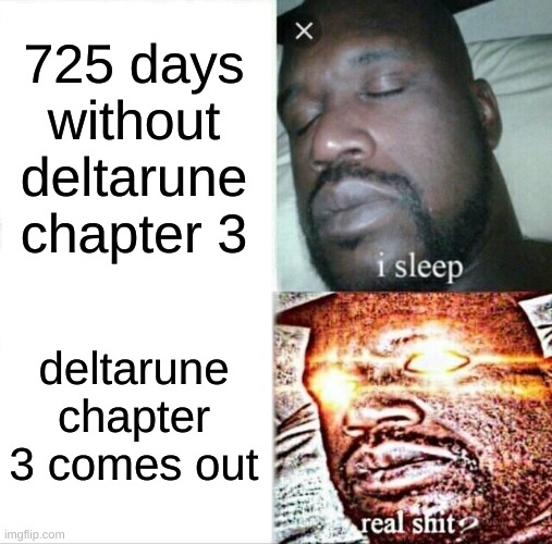 Sleeping Shaq | 725 days without deltarune chapter 3; deltarune chapter 3 comes out | image tagged in memes,sleeping shaq | made w/ Imgflip meme maker
