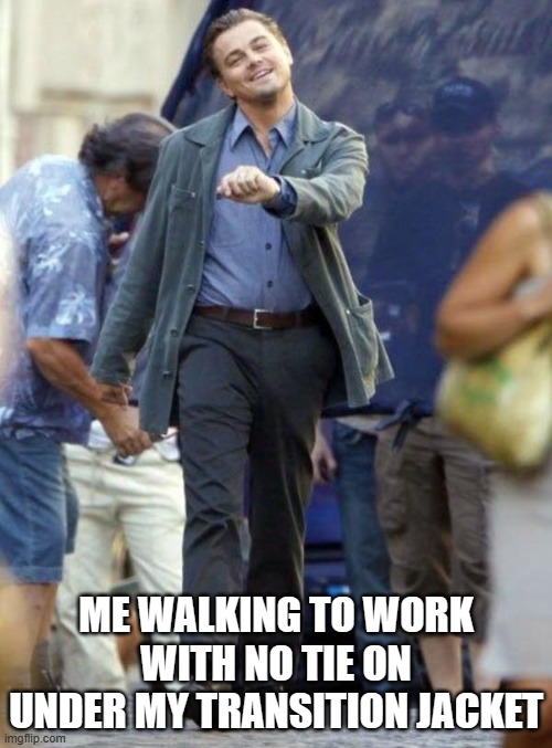 Dicaprio walking | ME WALKING TO WORK WITH NO TIE ON UNDER MY TRANSITION JACKET | image tagged in dicaprio walking | made w/ Imgflip meme maker