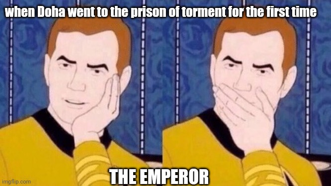 Mystic Prince | when Doha went to the prison of torment for the first time; THE EMPEROR | image tagged in sarcastically surprised kirk | made w/ Imgflip meme maker