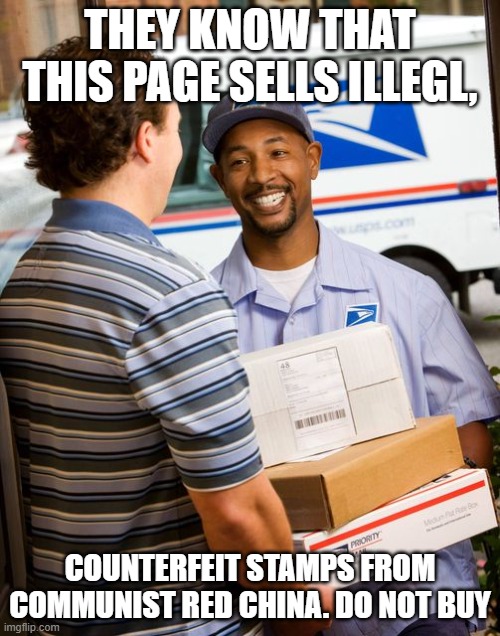 Counterfeit Stamps | THEY KNOW THAT THIS PAGE SELLS ILLEGL, COUNTERFEIT STAMPS FROM COMMUNIST RED CHINA. DO NOT BUY | image tagged in counterfeit,scam | made w/ Imgflip meme maker