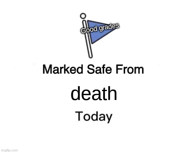 Marked Safe From Meme | death Good grades | image tagged in memes,marked safe from | made w/ Imgflip meme maker
