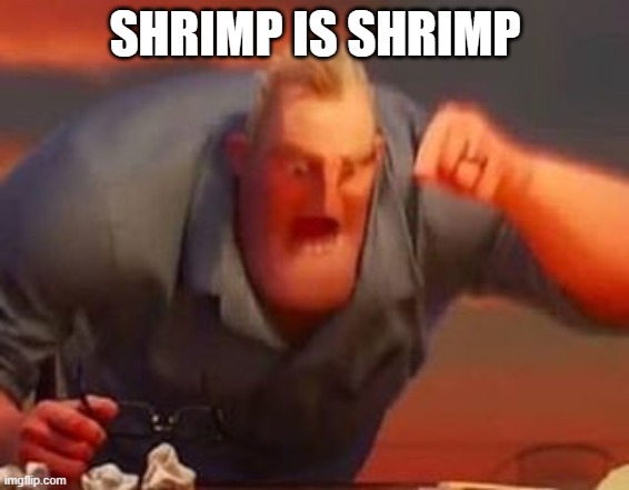 Mr incredible mad | SHRIMP IS SHRIMP | image tagged in mr incredible mad | made w/ Imgflip meme maker
