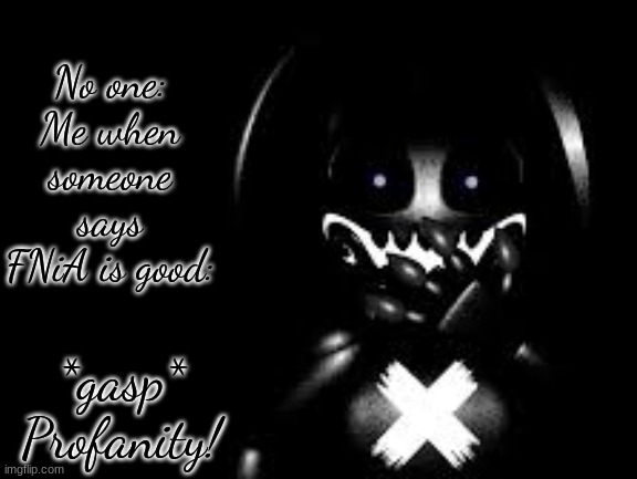 Even though this is true, I only posted this for shits and giggles. | No one:
Me when someone says FNiA is good: | image tagged in shadow toy chica profanity | made w/ Imgflip meme maker