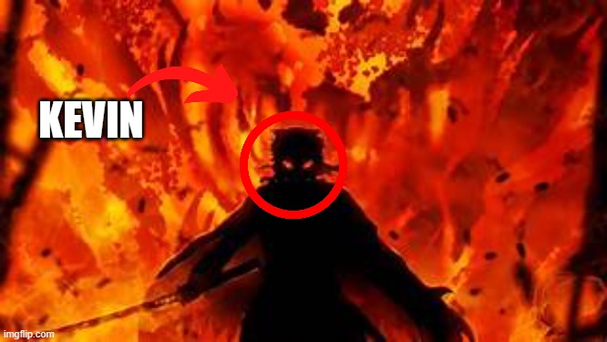 Rengoku yet again | KEVIN | image tagged in rengoku yet again | made w/ Imgflip meme maker