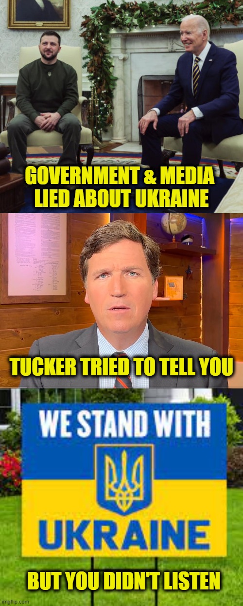 Are we winning yet? | GOVERNMENT & MEDIA 
LIED ABOUT UKRAINE; TUCKER TRIED TO TELL YOU; BUT YOU DIDN'T LISTEN | image tagged in ukraine,military industrial complex,biden | made w/ Imgflip meme maker