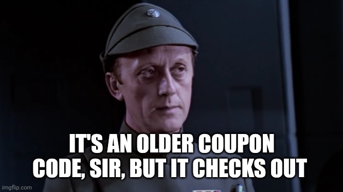 Coupon Code | IT'S AN OLDER COUPON CODE, SIR, BUT IT CHECKS OUT | image tagged in coupon | made w/ Imgflip meme maker