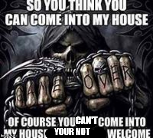come over | CAN'T YOUR NOT | image tagged in come over | made w/ Imgflip meme maker