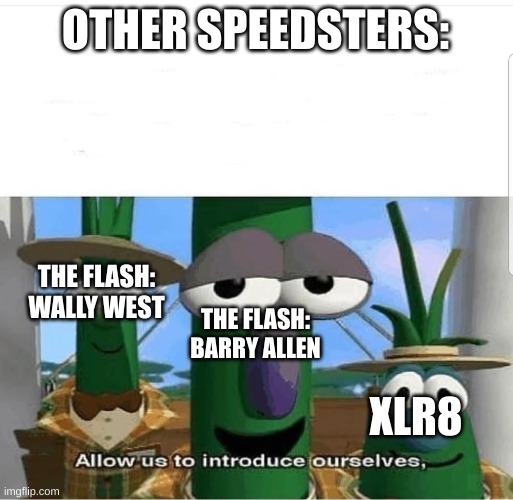 Allow us to introduce ourselves | OTHER SPEEDSTERS: THE FLASH: BARRY ALLEN XLR8 THE FLASH: WALLY WEST | image tagged in allow us to introduce ourselves | made w/ Imgflip meme maker