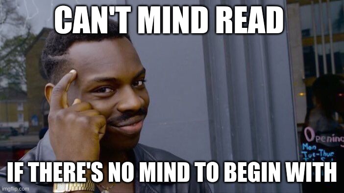 Roll Safe Think About It Meme | CAN'T MIND READ; IF THERE'S NO MIND TO BEGIN WITH | image tagged in memes,roll safe think about it | made w/ Imgflip meme maker