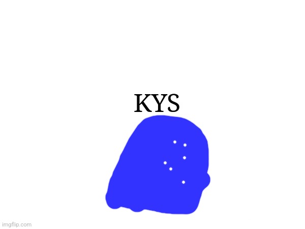 KYS | made w/ Imgflip meme maker