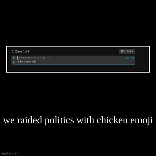 we raided politics with chicken emoji | | image tagged in funny,demotivationals | made w/ Imgflip demotivational maker