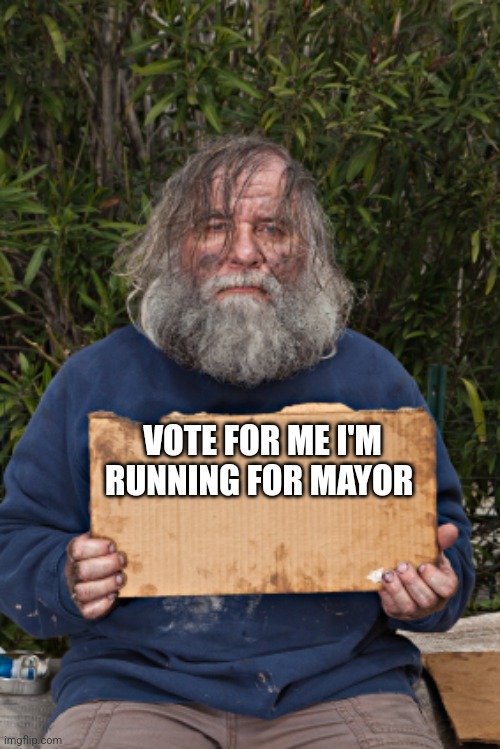 Blak Homeless Sign | VOTE FOR ME I'M RUNNING FOR MAYOR | image tagged in blak homeless sign | made w/ Imgflip meme maker