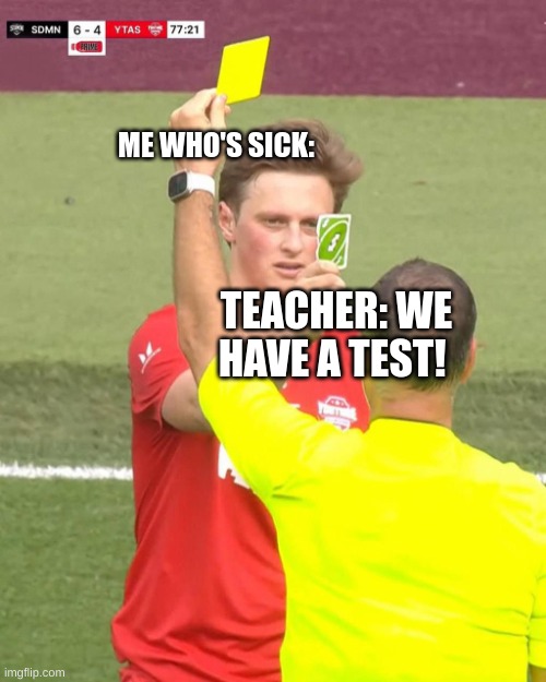 sickness saves lives | ME WHO'S SICK:; TEACHER: WE HAVE A TEST! | image tagged in max fosh uno reverse | made w/ Imgflip meme maker