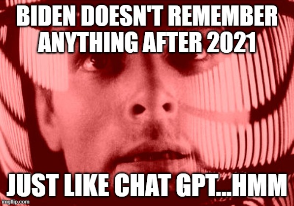 Oh My God Orange | BIDEN DOESN'T REMEMBER ANYTHING AFTER 2021; JUST LIKE CHAT GPT...HMM | image tagged in memes,oh my god orange | made w/ Imgflip meme maker