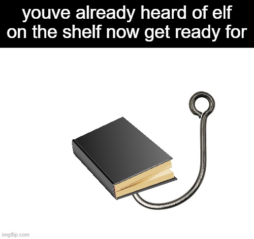 book on the hook | youve already heard of elf on the shelf now get ready for | image tagged in blank white template | made w/ Imgflip meme maker