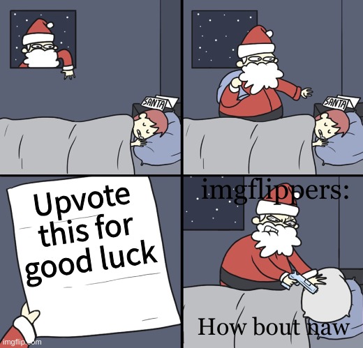 ? | imgflippers:; Upvote this for good luck; How bout naw | image tagged in letter to murderous santa | made w/ Imgflip meme maker