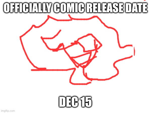 I meant 25th! | OFFICIALLY COMIC RELEASE DATE; DEC 15 | made w/ Imgflip meme maker