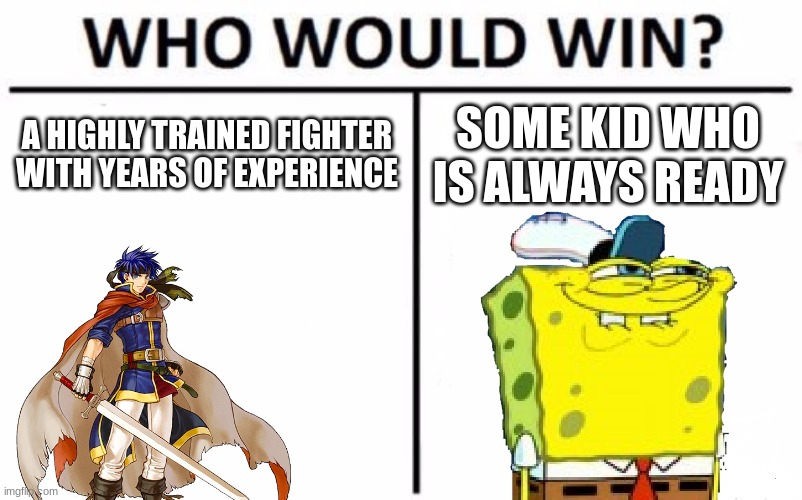 Who would win | A HIGHLY TRAINED FIGHTER WITH YEARS OF EXPERIENCE; SOME KID WHO IS ALWAYS READY | image tagged in memes,who would win | made w/ Imgflip meme maker
