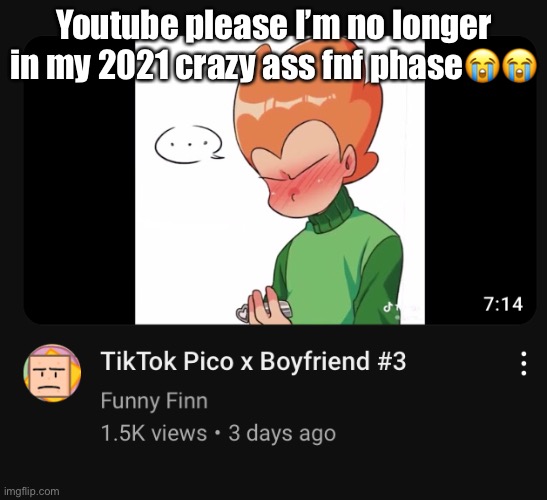 Youtube please I’m no longer in my 2021 crazy ass fnf phase😭😭 | made w/ Imgflip meme maker