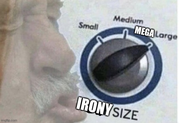 F Size Large | MEGA IRONY | image tagged in f size large | made w/ Imgflip meme maker