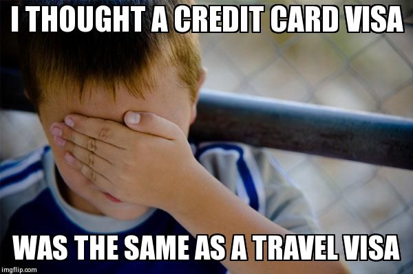 Confession Kid Meme | I THOUGHT A CREDIT CARD VISA WAS THE SAME AS A TRAVEL VISA | image tagged in memes,confession kid,AdviceAnimals | made w/ Imgflip meme maker