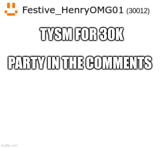 Thank you | TYSM FOR 30K; PARTY IN THE COMMENTS | image tagged in 30k,30000 points,yaay | made w/ Imgflip meme maker