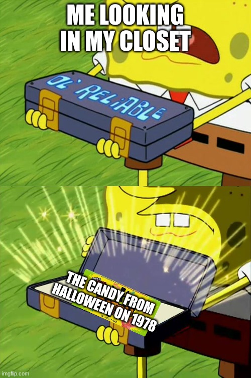 Ol' Reliable | ME LOOKING IN MY CLOSET; THE CANDY FROM HALLOWEEN ON 1978 | image tagged in ol' reliable | made w/ Imgflip meme maker