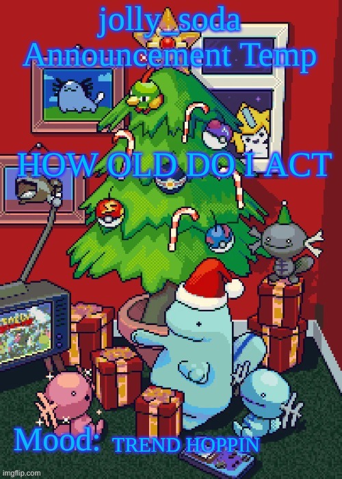 jolly_soda announcement temp | HOW OLD DO I ACT; TREND HOPPIN | image tagged in jolly_soda announcement temp | made w/ Imgflip meme maker