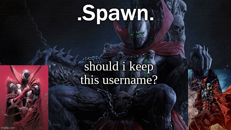 .Spawn. | should i keep this username? | image tagged in spawn | made w/ Imgflip meme maker