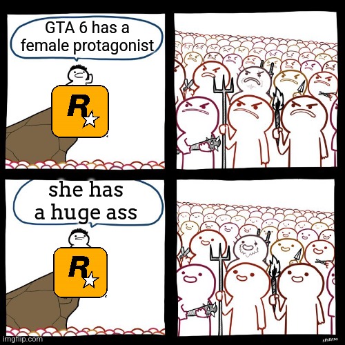 literally the GTA fandom | GTA 6 has a female protagonist; she has a huge ass | image tagged in srgrafo's angry/happy mob | made w/ Imgflip meme maker