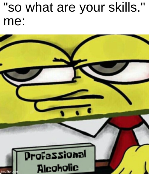 some shit i made a while back | "so what are your skills."
me: | image tagged in imamentallyilltransgender's template | made w/ Imgflip meme maker