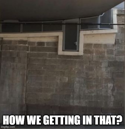 Door | HOW WE GETTING IN THAT? | image tagged in you had one job | made w/ Imgflip meme maker