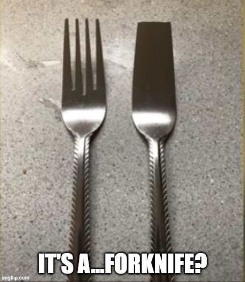 Uncut | IT'S A...FORKNIFE? | image tagged in you had one job | made w/ Imgflip meme maker