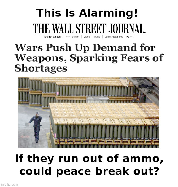 This Is Alarming! | image tagged in wall street journal,weapons,shortages,peace,breaks out | made w/ Imgflip meme maker