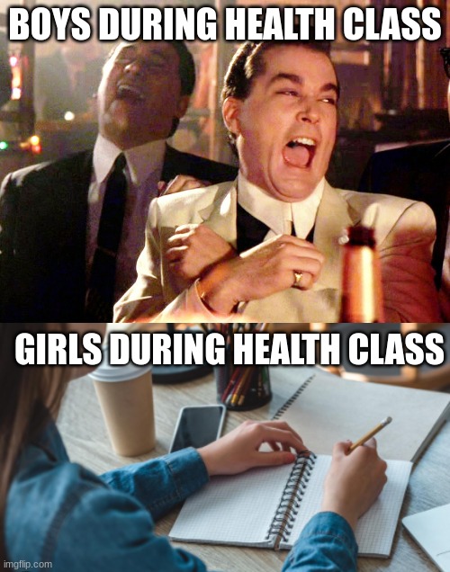 BOYS DURING HEALTH CLASS; GIRLS DURING HEALTH CLASS | image tagged in memes,good fellas hilarious,women,men vs women | made w/ Imgflip meme maker