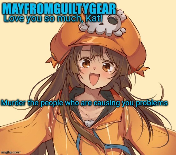 New Mayfromguiltygeat temp | Murder the people who are causing you problems | image tagged in new mayfromguiltygeat temp | made w/ Imgflip meme maker