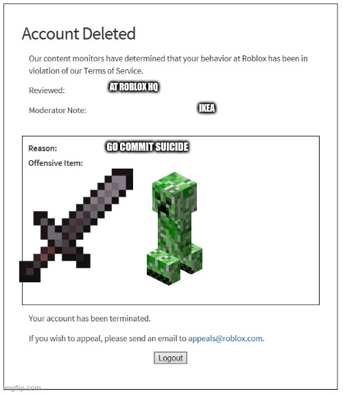 minecraft ban roblox | AT ROBLOX HQ; IKEA; GO COMMIT SUICIDE | image tagged in banned from roblox | made w/ Imgflip meme maker