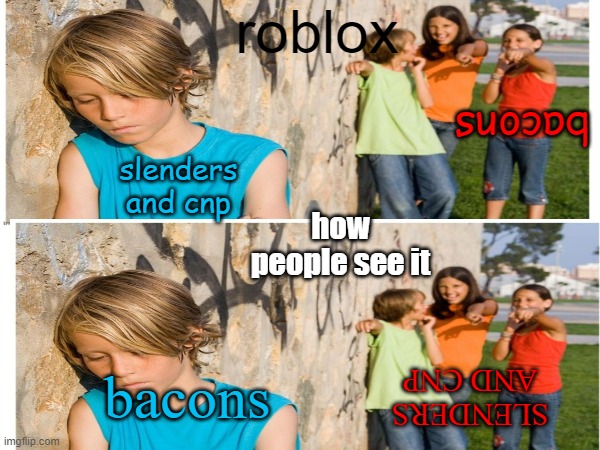 roblox; bacons; slenders and cnp; how people see it; SLENDERS AND CNP; bacons | made w/ Imgflip meme maker
