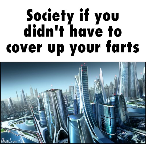 This is society if.. | Society if you didn't have to cover up your farts | image tagged in this is society if | made w/ Imgflip meme maker