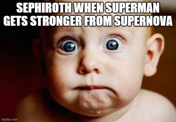 Scared Face | SEPHIROTH WHEN SUPERMAN GETS STRONGER FROM SUPERNOVA | image tagged in scared face | made w/ Imgflip meme maker