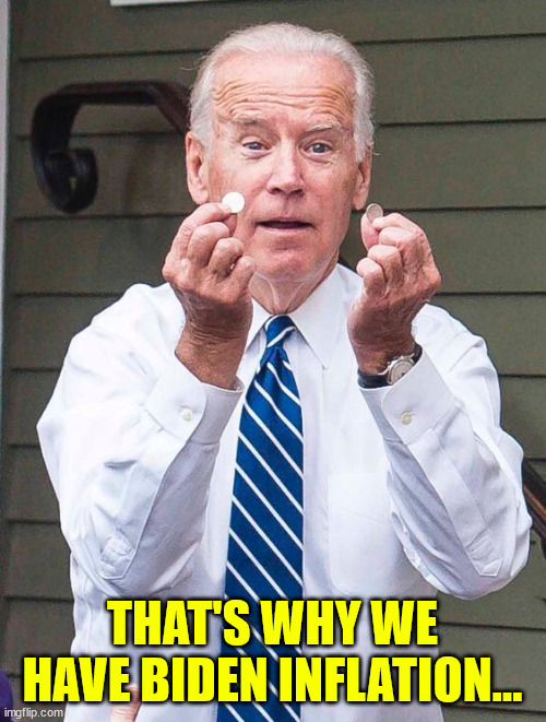 Joe Biden | THAT'S WHY WE HAVE BIDEN INFLATION... | image tagged in joe biden | made w/ Imgflip meme maker