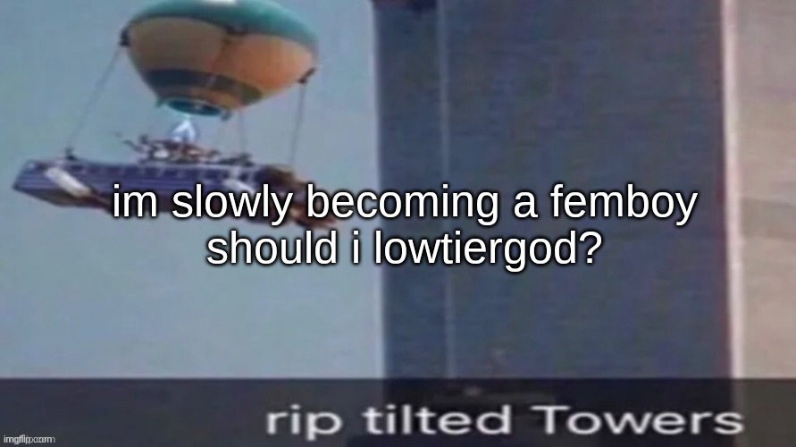 rip | im slowly becoming a femboy
should i lowtiergod? | image tagged in rip | made w/ Imgflip meme maker