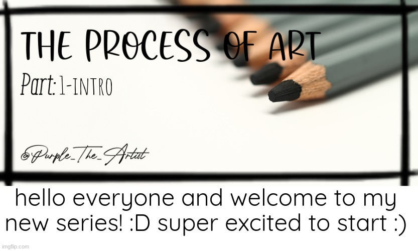 Purple's Art Series | 1-intro; hello everyone and welcome to my new series! :D super excited to start :) | image tagged in purple's art series | made w/ Imgflip meme maker