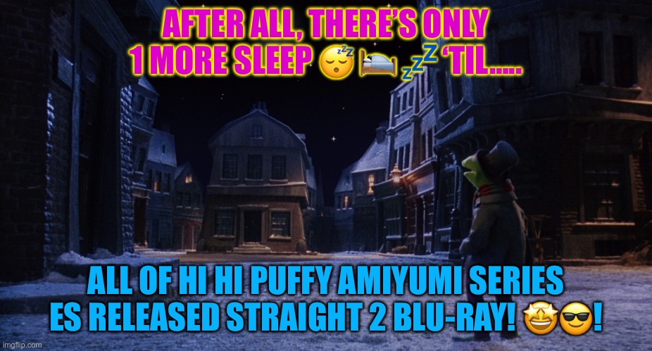 Muppet Christmas Carol Kermit One More Sleep | AFTER ALL, THERE’S ONLY 1 MORE SLEEP 😴 🛌 💤 ‘TIL….. ALL OF HI HI PUFFY AMIYUMI SERIES ES RELEASED STRAIGHT 2 BLU-RAY! 🤩😎! | image tagged in muppet christmas carol kermit one more sleep | made w/ Imgflip meme maker