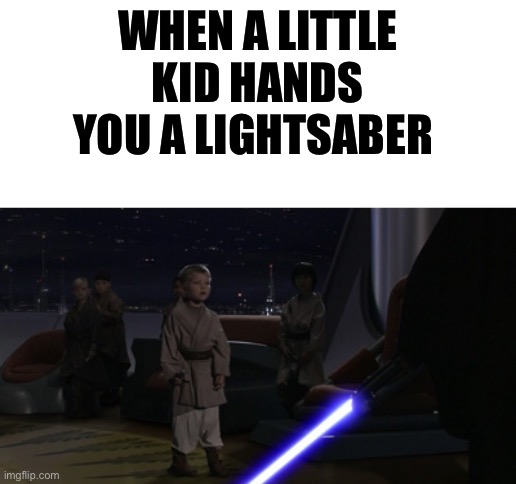 Chat is this dark!? | WHEN A LITTLE KID HANDS YOU A LIGHTSABER | image tagged in anakin kills younglings | made w/ Imgflip meme maker