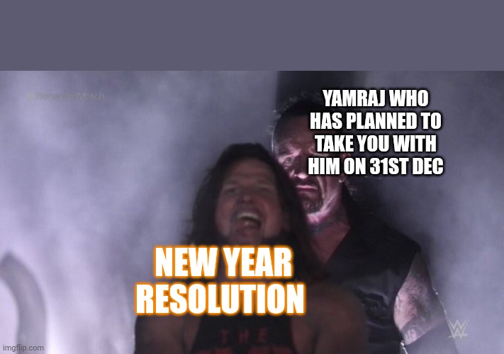 AJ Styles & Undertaker | YAMRAJ WHO HAS PLANNED TO TAKE YOU WITH HIM ON 31ST DEC; NEW YEAR RESOLUTION | image tagged in aj styles undertaker | made w/ Imgflip meme maker