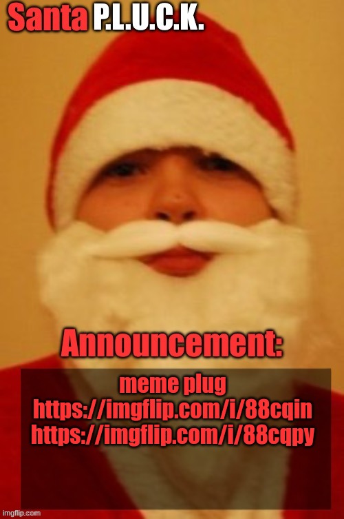 Santapluck announcement | meme plug
https://imgflip.com/i/88cqin https://imgflip.com/i/88cqpy | image tagged in santapluck announcement | made w/ Imgflip meme maker