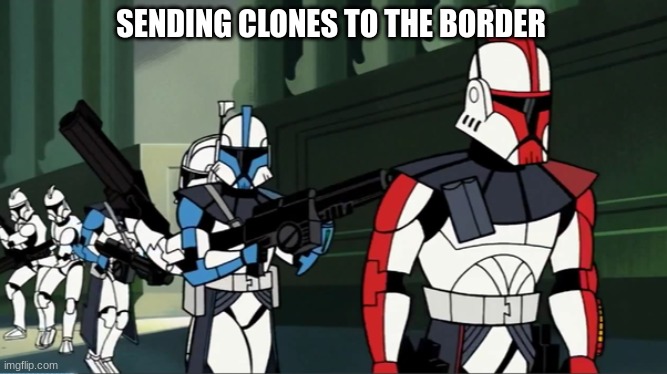 SENDING CLONES TO THE BORDER | made w/ Imgflip meme maker