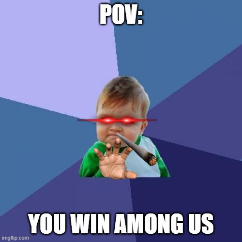 Success Kid | POV:; YOU WIN AMONG US | image tagged in memes,success kid | made w/ Imgflip meme maker