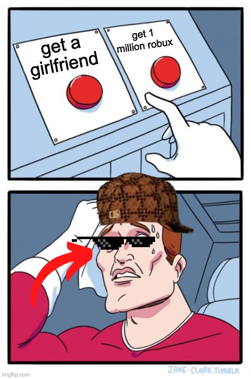 Two Buttons | get 1 million robux; get a girlfriend | image tagged in memes,two buttons | made w/ Imgflip meme maker